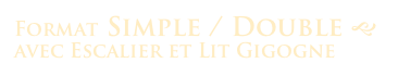 Format Simple / Double g
avec Escalier et Lit Gigogne 