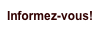Informez-vous!