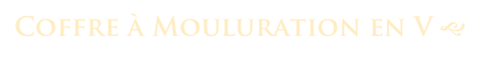 Coffre à Mouluration en V g 