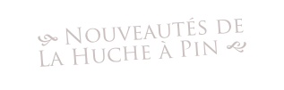 h Nouveautés de
La Huche à Pin g
