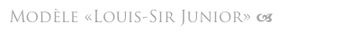 Modèle «Louis-Sir Junior» a 