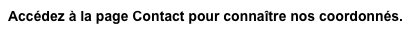 Accédez à la page Contact pour connaître nos coordonnés.