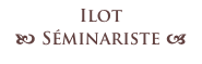 Ilot
b Séminariste a