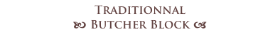 Traditionnal
b Butcher Block a