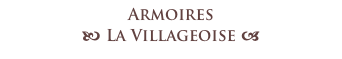 Armoires 
b La Villageoise a