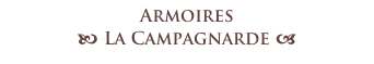 Armoires 
b La Campagnarde a