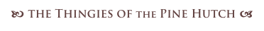 b the Thingies of the Pine Hutch a