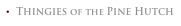 •  Thingies of the Pine Hutch